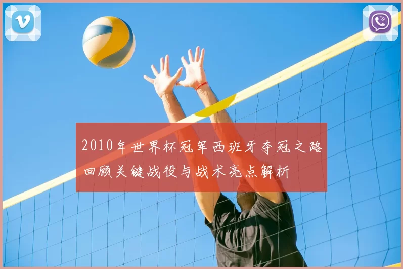 2010年世界杯冠军西班牙夺冠之路回顾关键战役与战术亮点解析