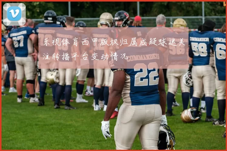 乐视体育西甲版权归属成疑球迷关注转播平台变动情况