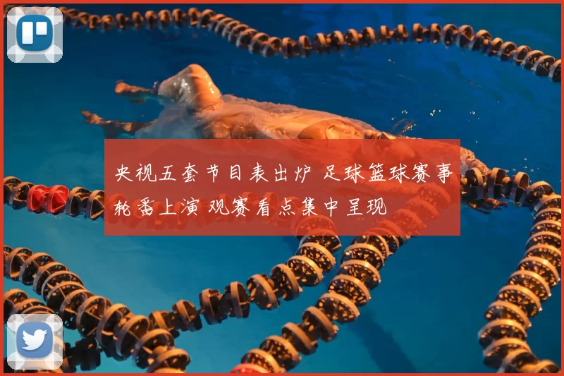 央视五套节目表出炉 足球篮球赛事轮番上演 观赛看点集中呈现