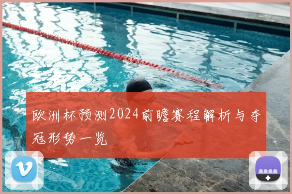 欧洲杯预测2024前瞻赛程解析与夺冠形势一览