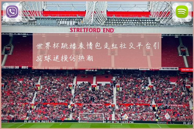 世界杯跳楼表情包走红社交平台引发球迷模仿热潮