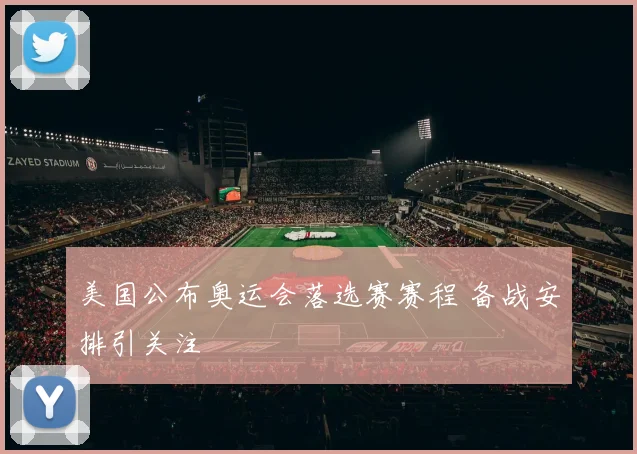 美国公布奥运会落选赛赛程 备战安排引关注