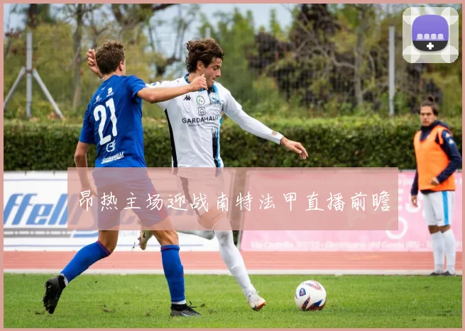 昂热主场迎战南特法甲直播前瞻